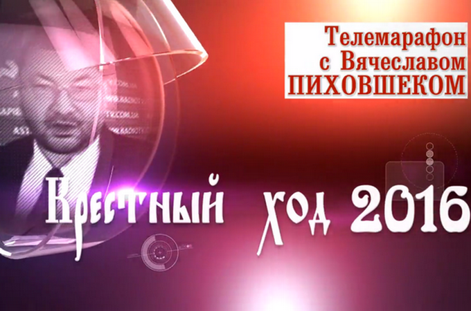 Хресний хід – 2016. Телемарафон з В'ячеславом Піховшеком. Частина V (ПРЯМА ТРАНСЛЯЦІЯ)